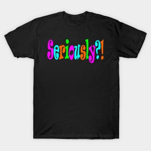 Seriously too T-Shirt